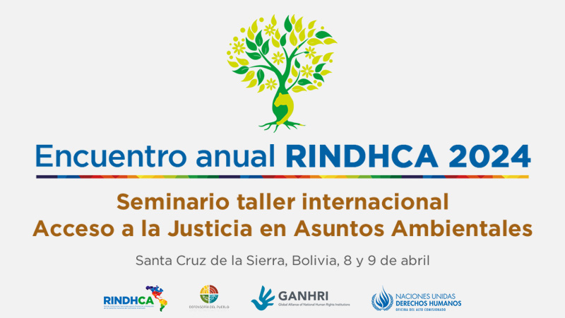 Encuentro anual RINDHCA 2024 - Seminario taller internacional Acceso a la justicia en asuntos ambientales. Santa Cruz de la Sierra, Bolivia, el 7 y 8 de abril de 2024